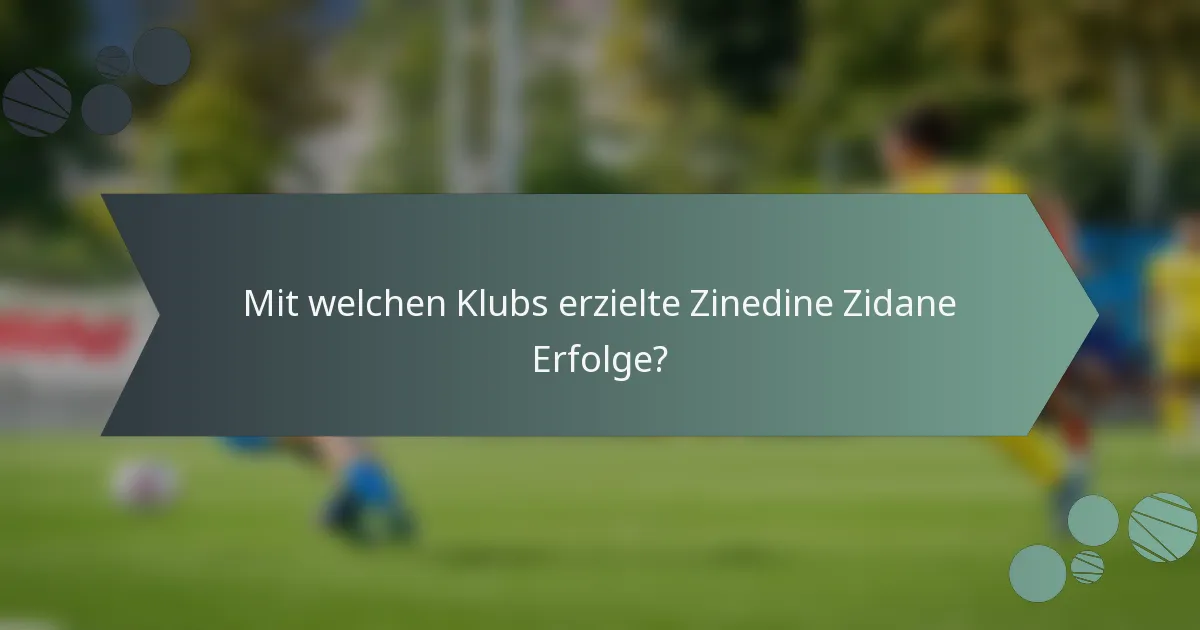 Mit welchen Klubs erzielte Zinedine Zidane Erfolge?