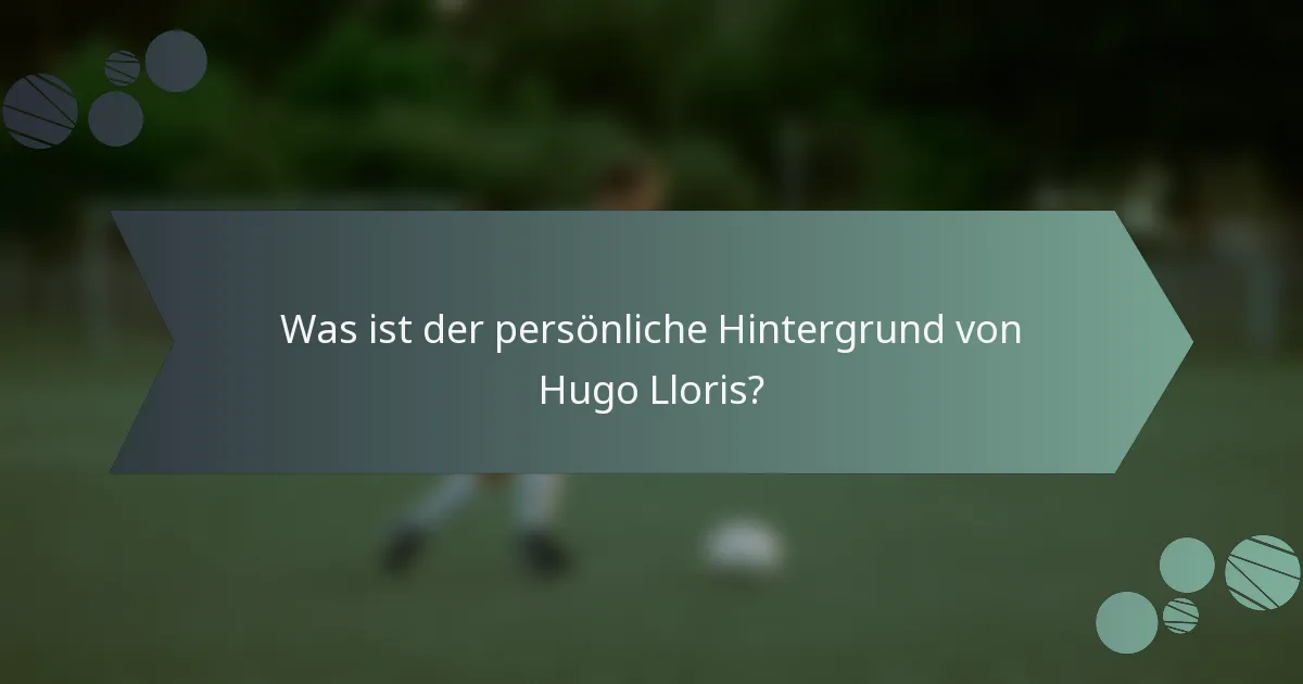 Was ist der persönliche Hintergrund von Hugo Lloris?