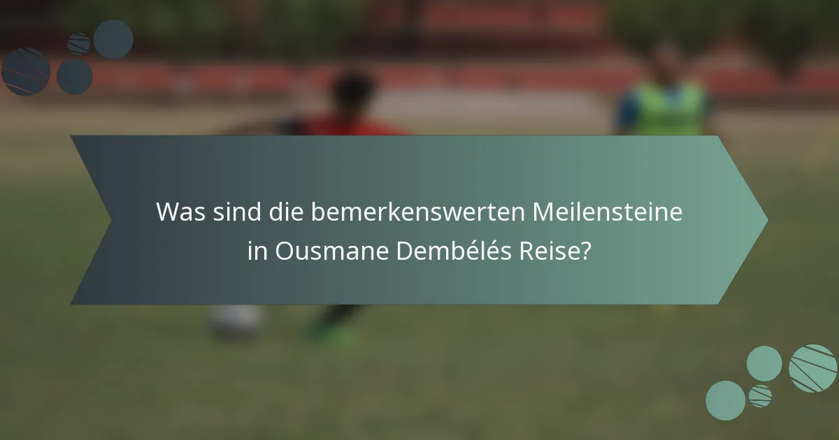 Was sind die bemerkenswerten Meilensteine in Ousmane Dembélés Reise?