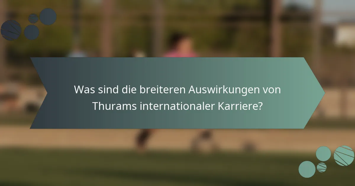 Was sind die breiteren Auswirkungen von Thurams internationaler Karriere?