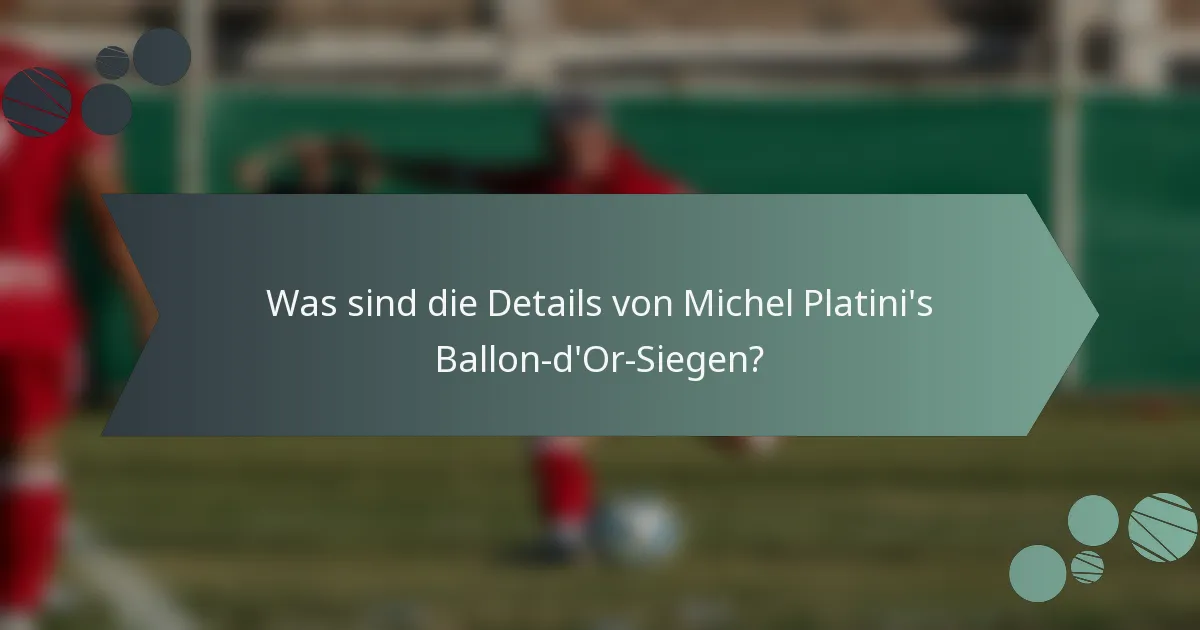 Was sind die Details von Michel Platini's Ballon-d'Or-Siegen?