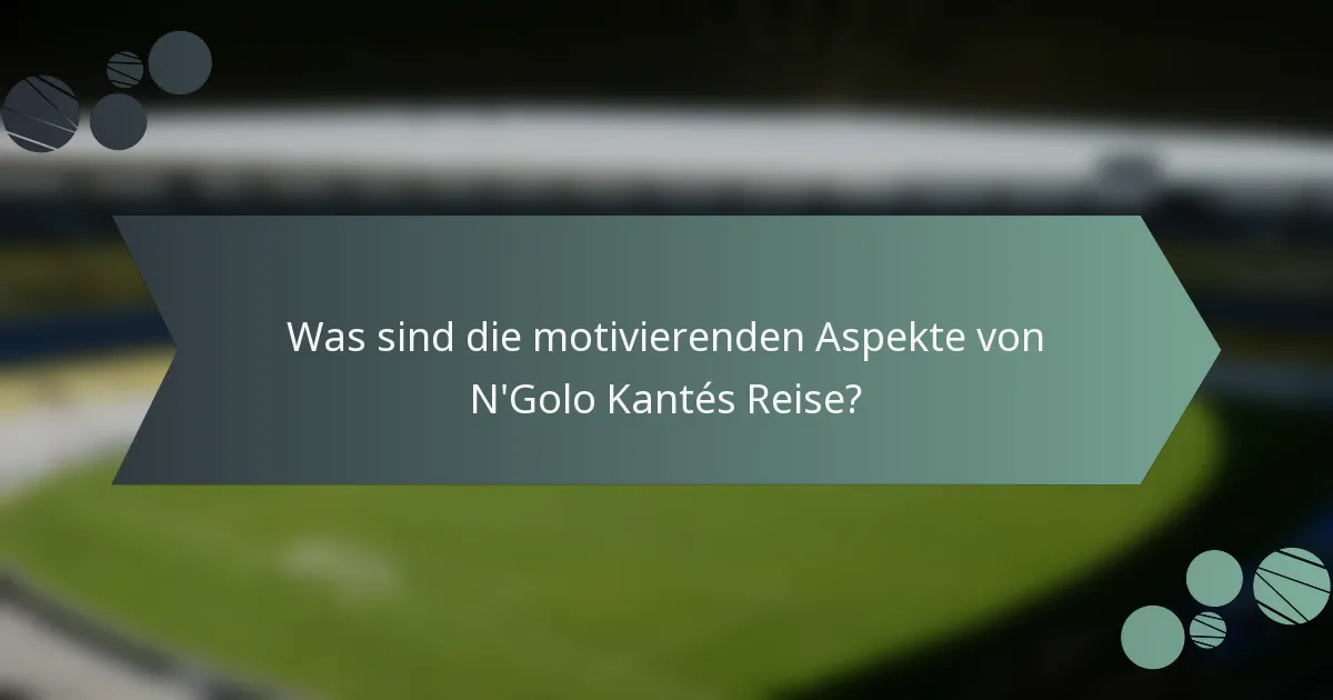 Was sind die motivierenden Aspekte von N'Golo Kantés Reise?