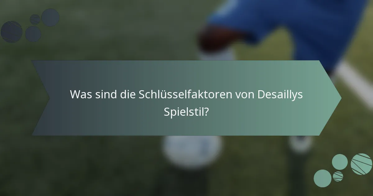 Was sind die Schlüsselfaktoren von Desaillys Spielstil?