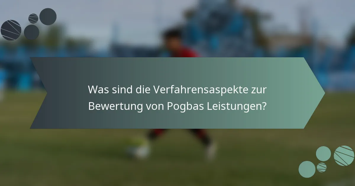 Was sind die Verfahrensaspekte zur Bewertung von Pogbas Leistungen?