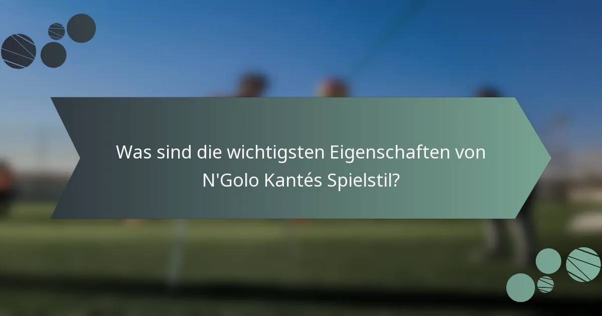 Was sind die wichtigsten Eigenschaften von N'Golo Kantés Spielstil?