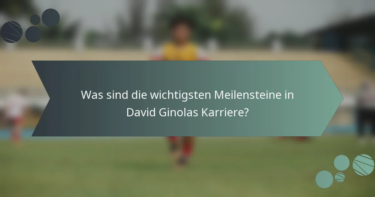 Was sind die wichtigsten Meilensteine in David Ginolas Karriere?