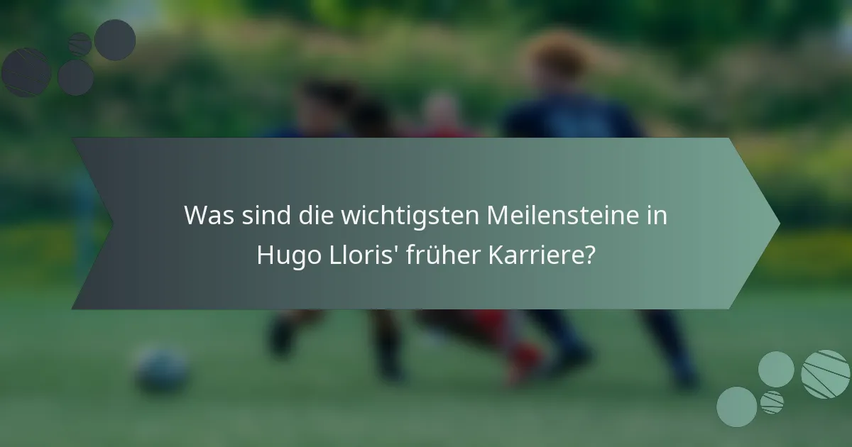 Was sind die wichtigsten Meilensteine in Hugo Lloris' früher Karriere?