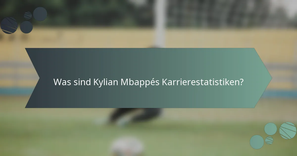 Was sind Kylian Mbappés Karrierestatistiken?