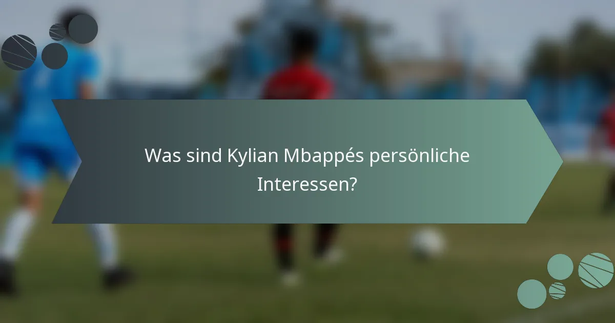 Was sind Kylian Mbappés persönliche Interessen?