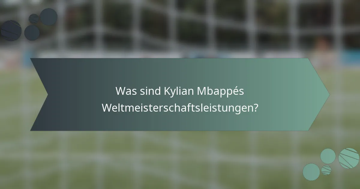 Was sind Kylian Mbappés Weltmeisterschaftsleistungen?