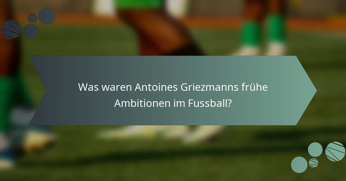 Was waren Antoines Griezmanns frühe Ambitionen im Fussball?