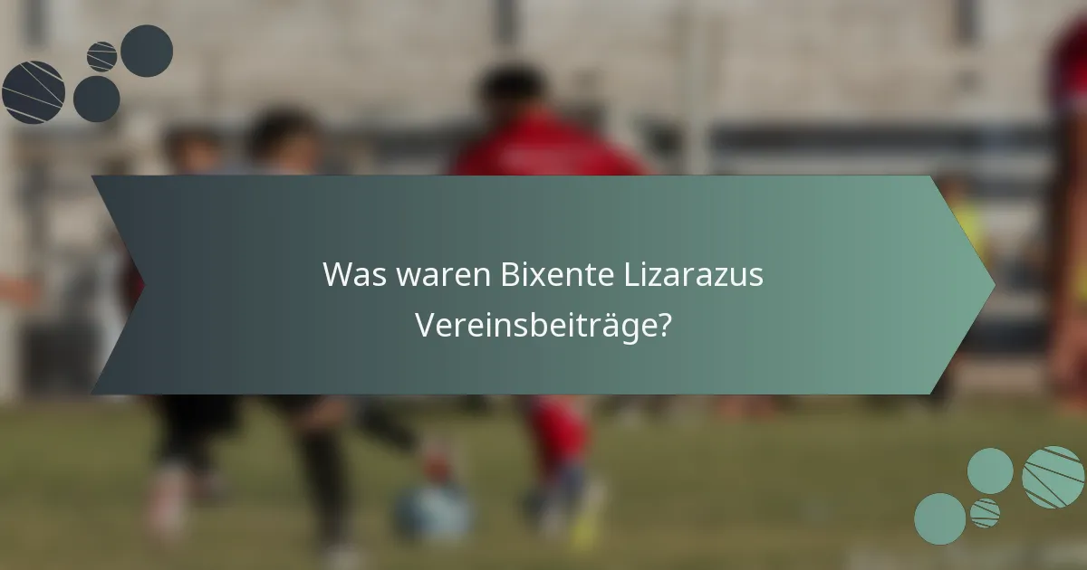 Was waren Bixente Lizarazus Vereinsbeiträge?