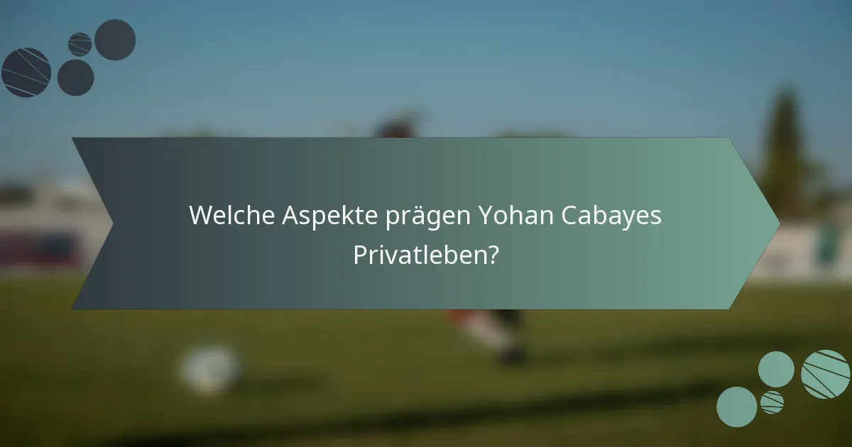 Welche Aspekte prägen Yohan Cabayes Privatleben?
