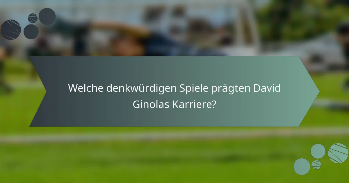 Welche denkwürdigen Spiele prägten David Ginolas Karriere?