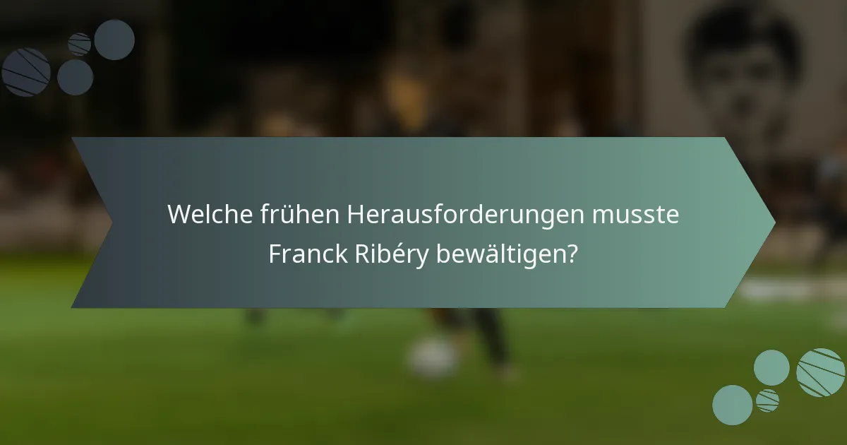 Welche frühen Herausforderungen musste Franck Ribéry bewältigen?