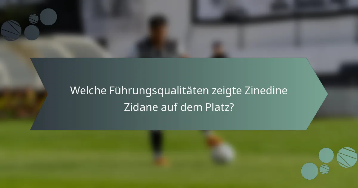Welche Führungsqualitäten zeigte Zinedine Zidane auf dem Platz?