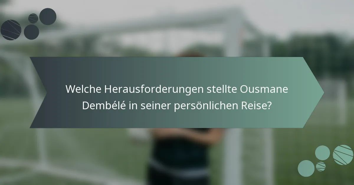 Welche Herausforderungen stellte Ousmane Dembélé in seiner persönlichen Reise?