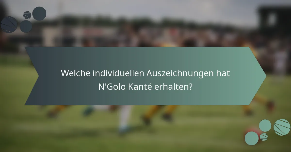 Welche individuellen Auszeichnungen hat N'Golo Kanté erhalten?