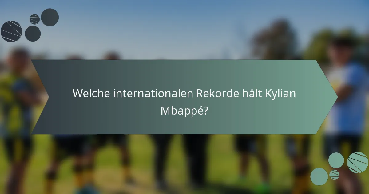 Welche internationalen Rekorde hält Kylian Mbappé?