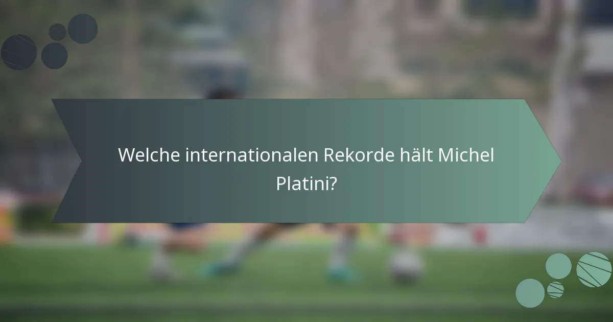 Welche internationalen Rekorde hält Michel Platini?