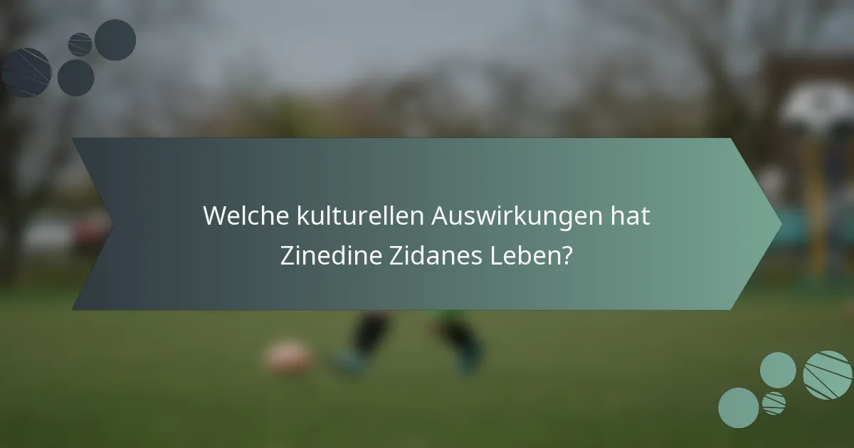 Welche kulturellen Auswirkungen hat Zinedine Zidanes Leben?