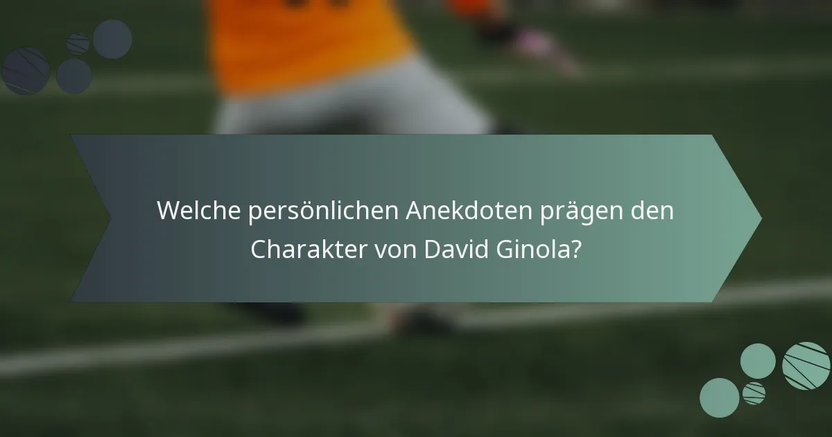 Welche persönlichen Anekdoten prägen den Charakter von David Ginola?