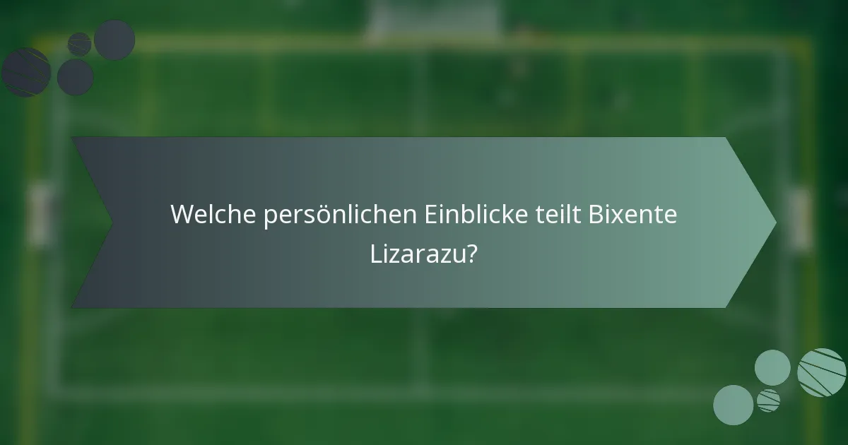 Welche persönlichen Einblicke teilt Bixente Lizarazu?