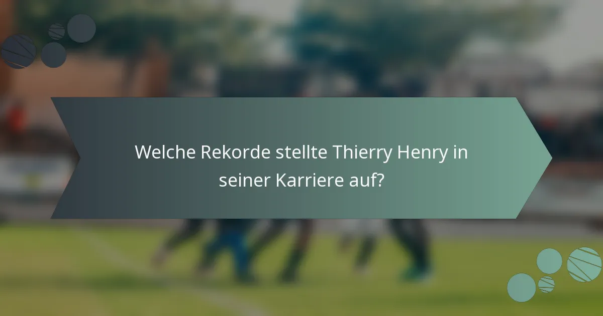 Welche Rekorde stellte Thierry Henry in seiner Karriere auf?