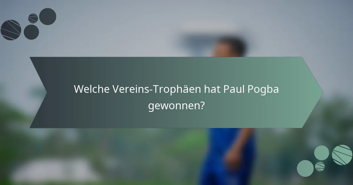 Welche Vereins-Trophäen hat Paul Pogba gewonnen?