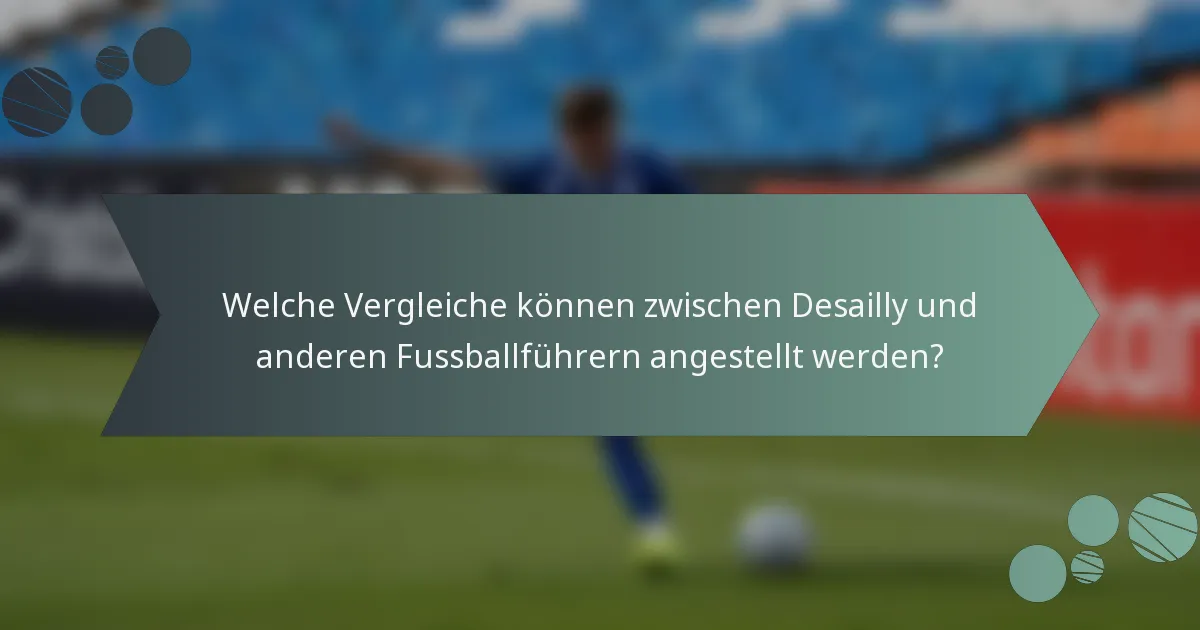 Welche Vergleiche können zwischen Desailly und anderen Fussballführern angestellt werden?