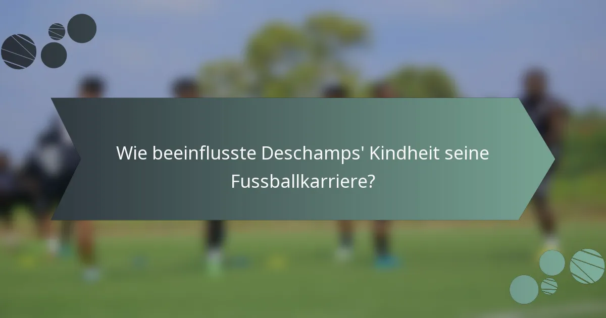 Wie beeinflusste Deschamps' Kindheit seine Fussballkarriere?