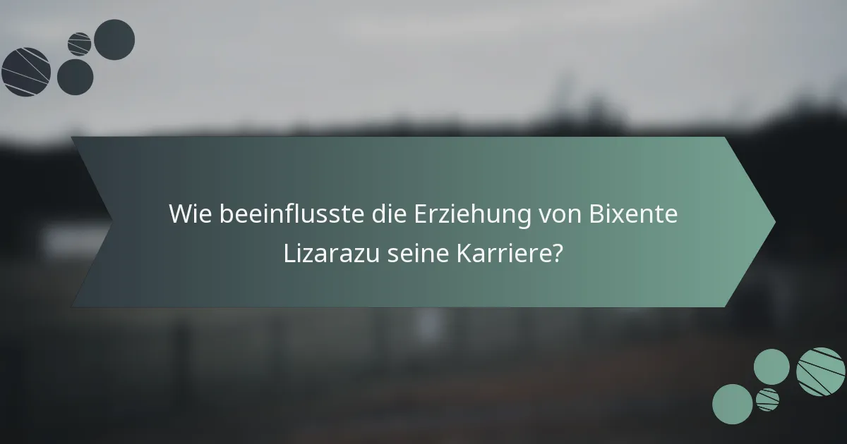 Wie beeinflusste die Erziehung von Bixente Lizarazu seine Karriere?
