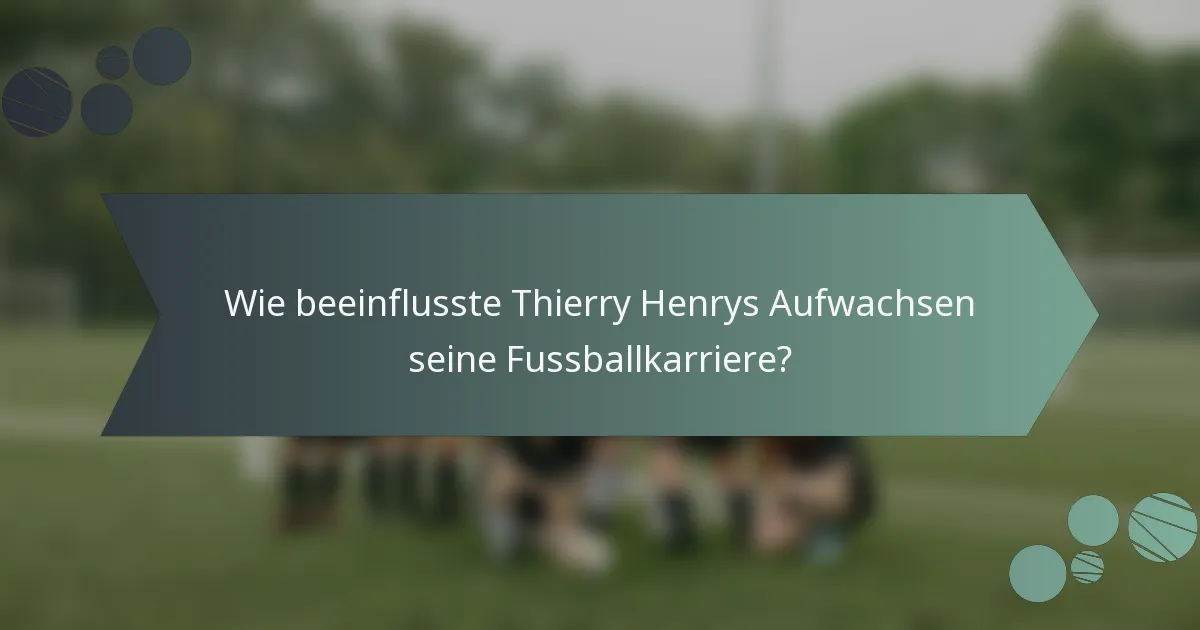 Wie beeinflusste Thierry Henrys Aufwachsen seine Fussballkarriere?
