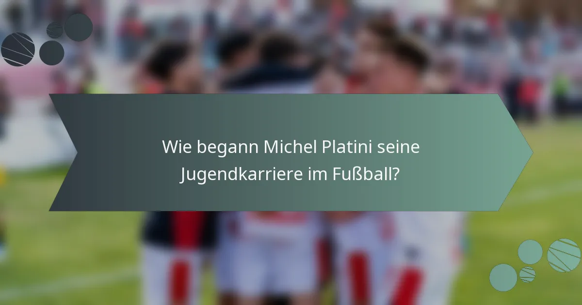 Wie begann Michel Platini seine Jugendkarriere im Fußball?