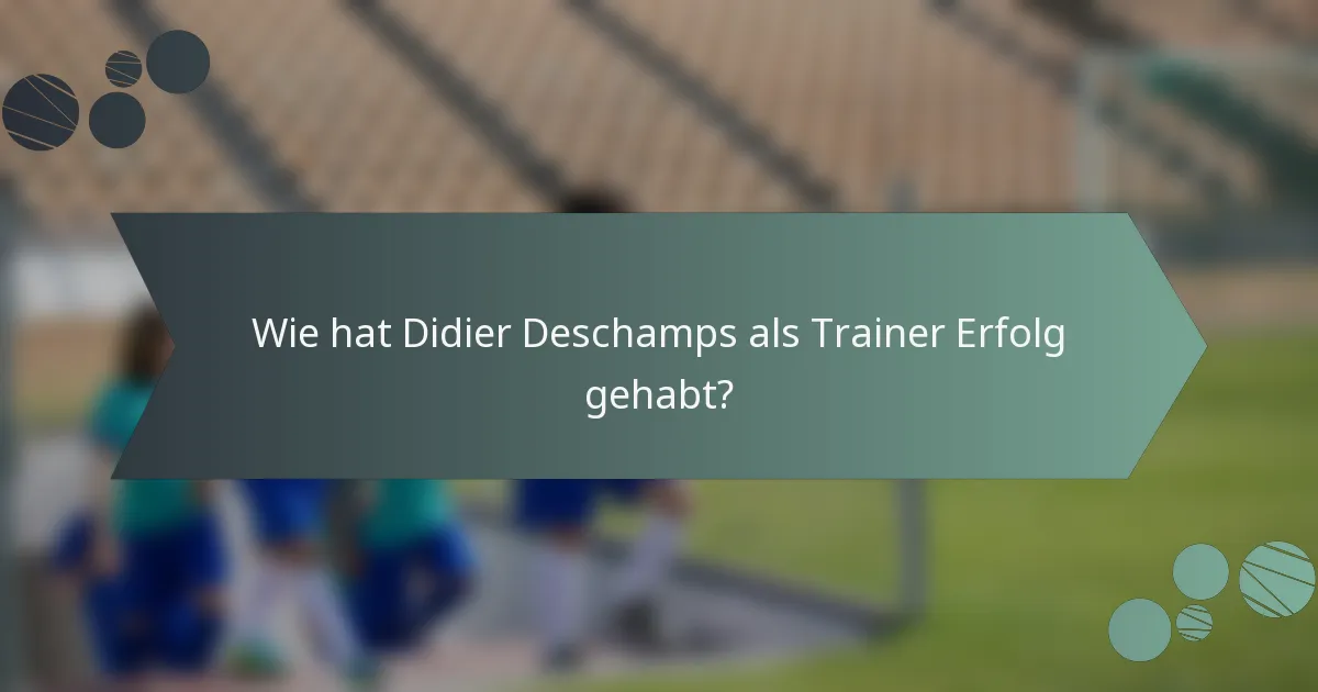 Wie hat Didier Deschamps als Trainer Erfolg gehabt?