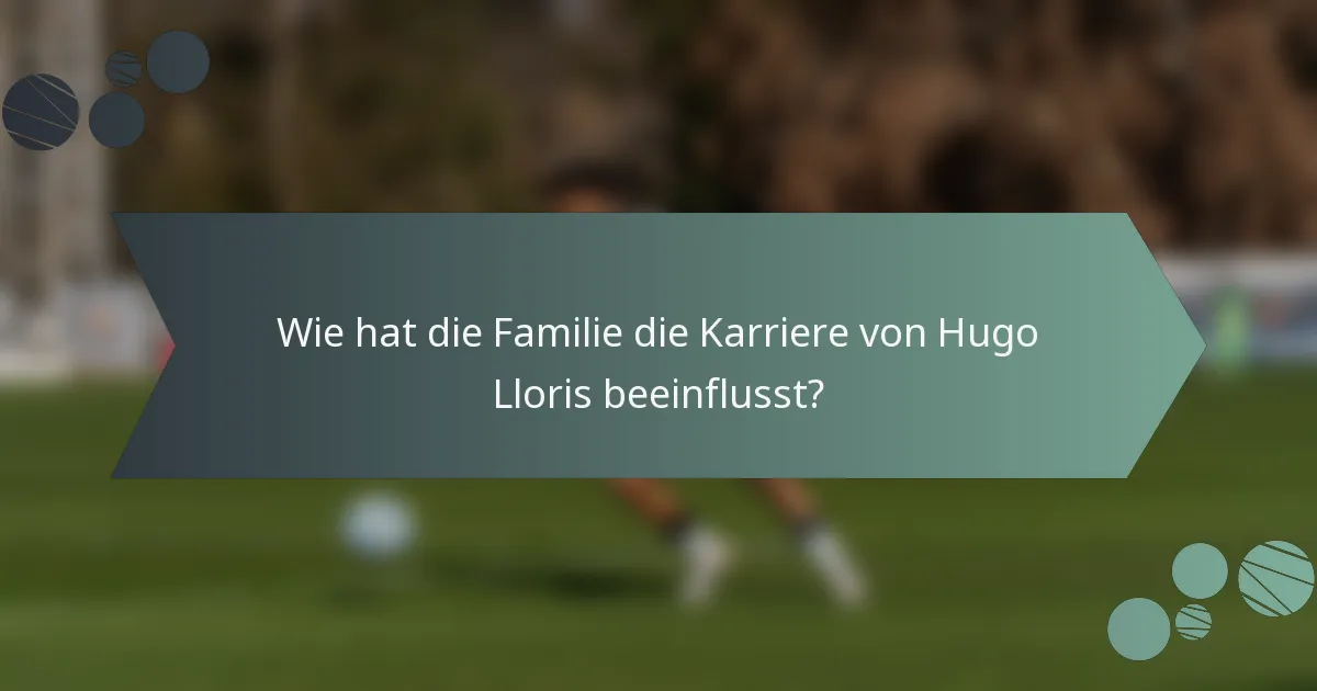 Wie hat die Familie die Karriere von Hugo Lloris beeinflusst?