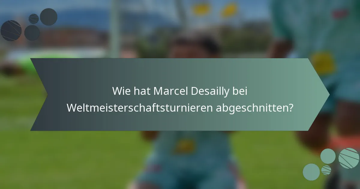 Wie hat Marcel Desailly bei Weltmeisterschaftsturnieren abgeschnitten?