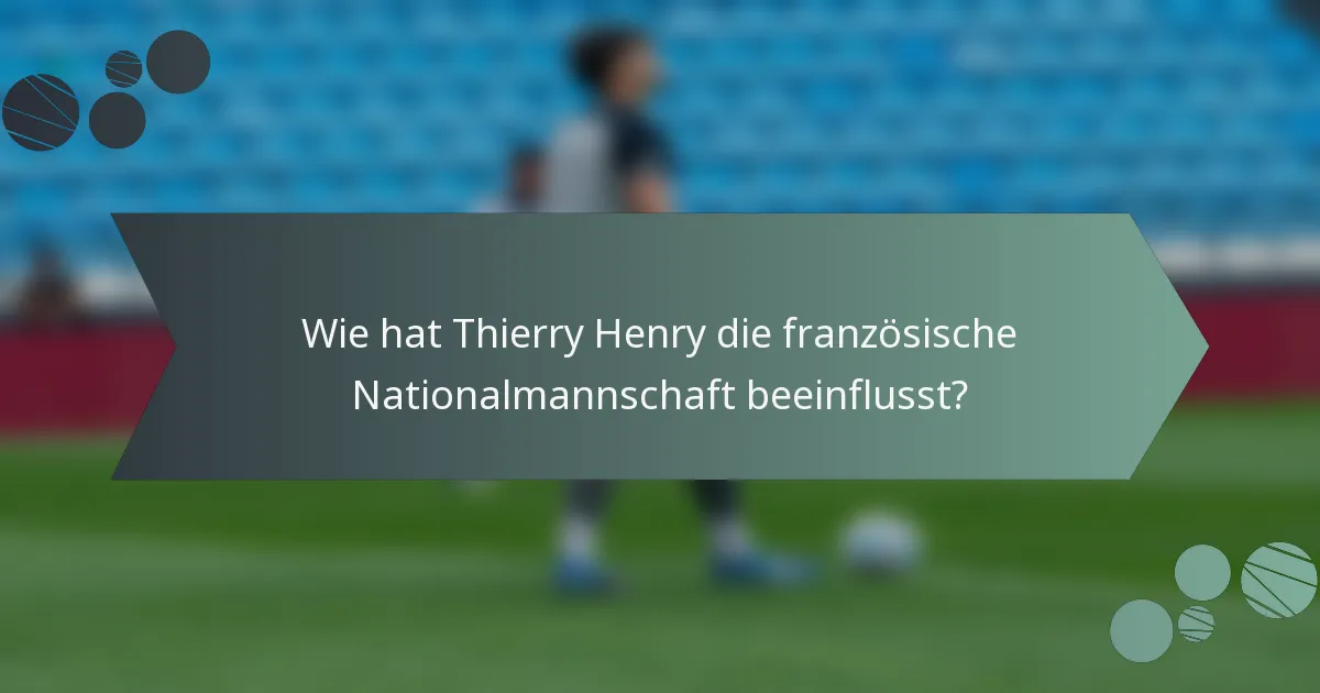Wie hat Thierry Henry die französische Nationalmannschaft beeinflusst?