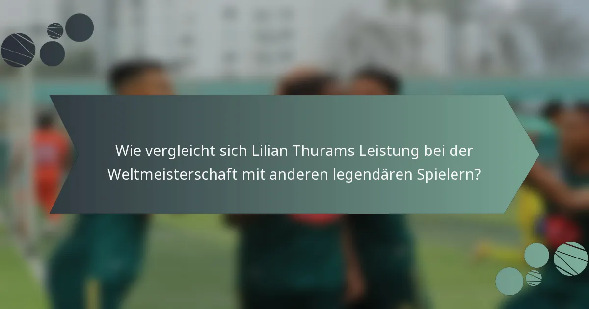 Wie vergleicht sich Lilian Thurams Leistung bei der Weltmeisterschaft mit anderen legendären Spielern?