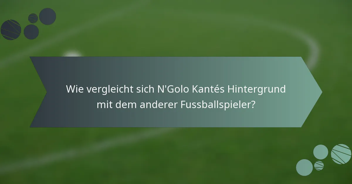 Wie vergleicht sich N'Golo Kantés Hintergrund mit dem anderer Fussballspieler?