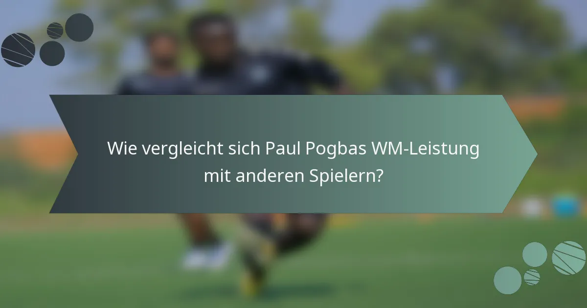 Wie vergleicht sich Paul Pogbas WM-Leistung mit anderen Spielern?