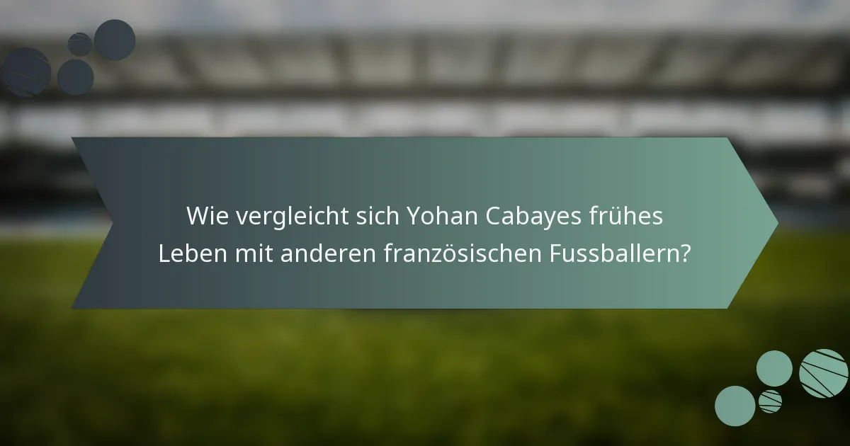 Wie vergleicht sich Yohan Cabayes frühes Leben mit anderen französischen Fussballern?