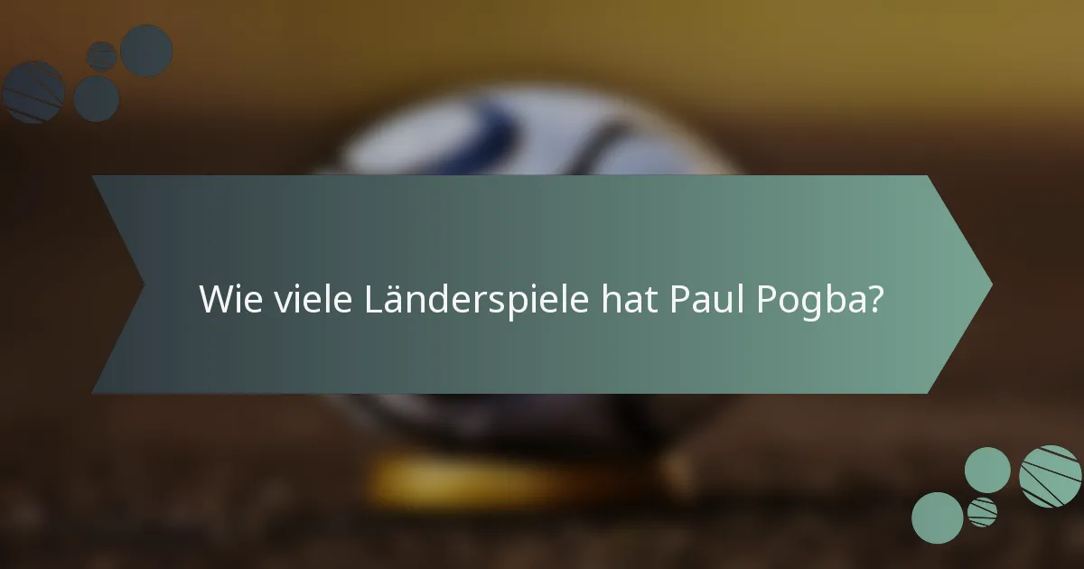 Wie viele Länderspiele hat Paul Pogba?