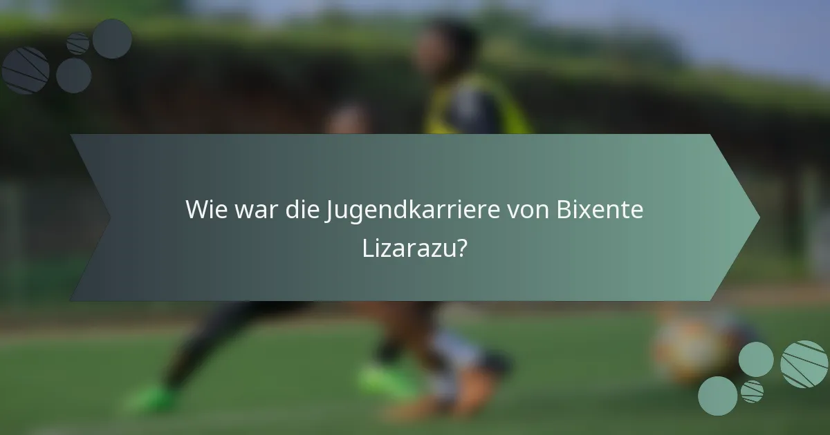 Wie war die Jugendkarriere von Bixente Lizarazu?