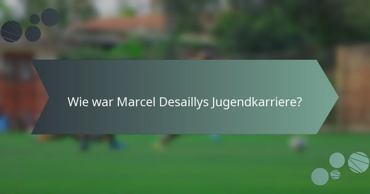Wie war Marcel Desaillys Jugendkarriere?