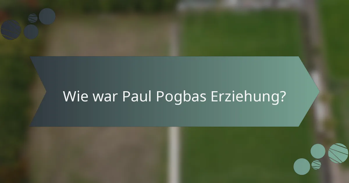 Wie war Paul Pogbas Erziehung?